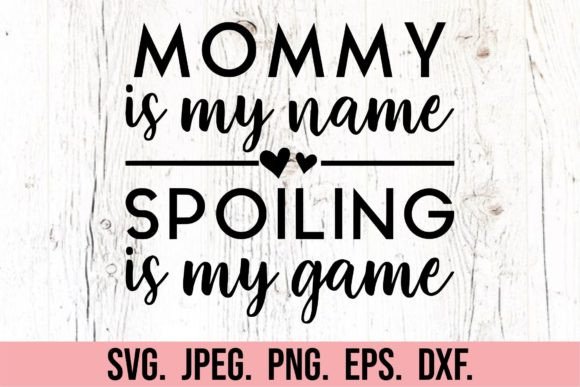 Mommy is My Name Spoiling is My Game SVG for Crafts & Graphics